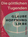 Die Göttlichen Tugenden: Glaube - Hoffnung - Liebe