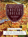 Christianity & Western Thought, A History Of Philosophers, Ideas & Movement I: From The Ancient World To The Age Of Enlightenment