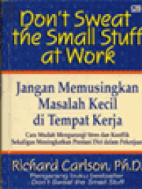 Jangan Memusingkan Masalah Kecil Di Tempat Kerja: Cara Mudah Mengurangi Stres Dan Konflik Sekaligus Meningkatkan Prestasi Diri Dalam Pekerjaan