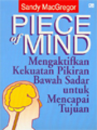 Piece Of Mind: Mengaktifkan Kekuatan Pikiran Bawah Sadar Untuk Mencapai Tujuan