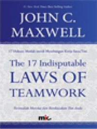 Image of The 17 Indisputable Laws Of Teamwork (17 Hukum Mutlak Untuk Membangun Kerja Sama Tim) Terimalah Mereka Dan Berdayakan Tim Anda