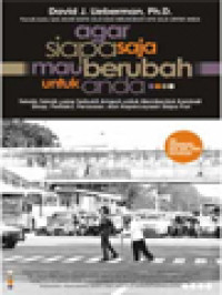 Agar Siapa Saja Mau Berubah Untuk Anda: Teknik-Teknik Yang Terbukti Ampuh Untuk Membentuk Kembali Sikap, Perilaku, Perasaan Dan Kepercayaan Siapa Pun