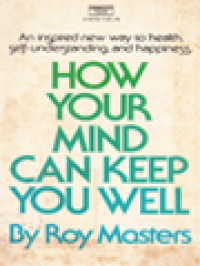 Image of How Your Mind Can Keep You Well: An Inspired New Way To Health, Self-Understanding, And Happiness.