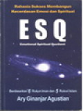 Rahasia Sukses Membangun Kecerdasan Emosi Dan Spiritual ESQ: Berdasarkan 6 Rukun Iman Dan 5 Rukun Islam