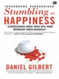 Stumbling On Happiness (Tersandung Kebahagiaan): Sungguhkah Anda Tahu Apa Yang Membuat Anda Bahagia?