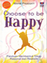 Choose To Be Happy: Panduan Membentuk Sikap Rasional Dan Realistik