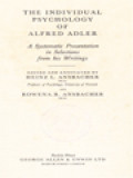 The Individual Psychology Of Alfred Adler: A Systematic Presentation In Selections From His Writings