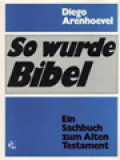 So Wurde Bibel: Ein Sachbuch Zum Alten Testament