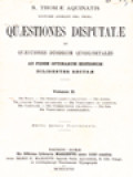 Quæstiones Disputatæ Et Quæstiones Duodecim Quodlibetales: Ad Fidem Optimarum Editionum Diligenter Recusæ, Volumen II. De Malo. - De Spiritualibus Creaturis. - De Anima. - De Unione Verbi Incarnati. - De Virtutibus in Communi. - De Caritate. - De Correctione Fraterna. - De Spe. - De Virtutibus Cardinalibus.