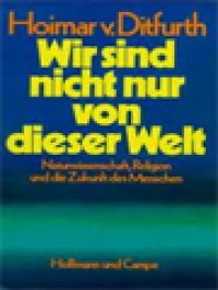 Wir Sind Nicht Nur Von Sieser Welt: Naturwissenschaft, Religion Und Die Zukunft Des Menschen