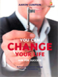 You Can Change Your Life, Aim For Success: Rahasia Menjalani Hidup Yang Bermakna