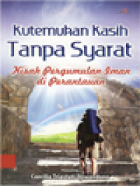 Kutemukan Kasih Tanpa Syarat: Kisah Pergumulan Iman Di Perantauan / Caecilia Triastuti Djiwandono (Editor)