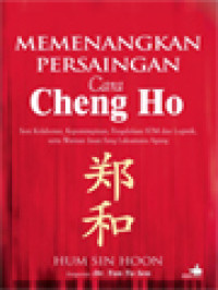 Memenangkan Persaingan Cara Cheng Ho: Seni Kolaborasi, Kepemimpinan, Pengelolaan SDM Dan Logistik, Serta Warisan Iman Sang Laksamana Agung