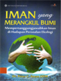 Iman Yang Merangkul Bumi: Mempertanggungjawabkan Iman Di Hadapan Persoalan Ekologi / Peter C. Aman (Editor)