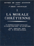 Oeuvres De Saint Augustin I: La Moralae Chrétienne - De Moribus Ecclesiae Catholicae; De Agone Christiano; De Natura Boni