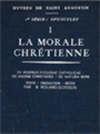 Oeuvres De Saint Augustin I: La Moralae Chrétienne - De Moribus Ecclesiae Catholicae; De Agone Christiano; De Natura Boni