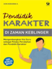 Pendidikan Karakter Di Zaman Keblinger: Mengembangkan Visi Guru Sebagai Pelaku Perubahan Dan Pendidik Karakter