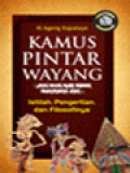 Kamus Pintar Wayang (Dari Versi India Hingga Pewayangan Jawa): Istilah, Pengertian, Dan Filosofinya