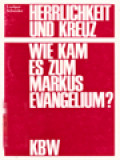 Herrlichkeit Und Kreuz: Wie Kam Es Zum Markusevangelium?