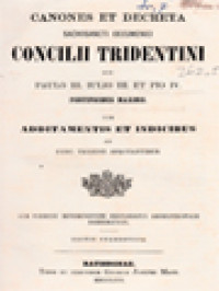 Canones Et Decreta Sacrosancti Oecumenici Concilii Tridentini Sur Paulo III. Iulio III. Et Pio IV Pontificibus Maximis Cum Additamentis Et Indicibus Ad Conc. Trident. Spectantibus