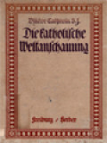 Die Katholische Weltanschauung In Ihren Grundlinien Mit Besonderer Berücksichtigung Der Moral: Ein Apologetischer Wegweiser In Den Grossen Lebensfragen Für Alle Gebildete