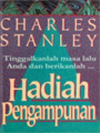 Image of Hadiah Pengampunan: Tinggalkanlah Masa Lalu Anda Dan Berikanlah....