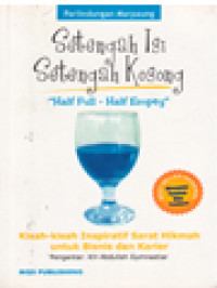 Image of Setengah Isi Setengah Kosong: Kisah-Kisah Inspiratif Sarat Hikmah Untuk Bisnis Dan Karier