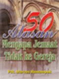 50 Alasan Mengapa Jemaat Tidak Ke Gereja: Disertai Beberapa Kesaksian Untung Ruginya Ke Gereja Dan Tidak Ke Gereja