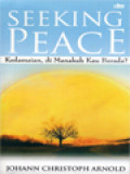 Seeking Peace - Kedamaian, Di Manakah Kau Berada? Catatan Dan Pembicaraan Sepanjang Penziarahan Hidup