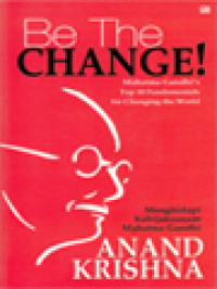 Be The Change! Mahatma Gandhi's Top 10 Fundamentals For Changing The World (Menghidupi Kebijaksanaan Mahatma Gandhi)