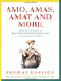 Amo, Amas, Amat And More: How To Use Latin To Your Own Advantage And To The Astonishment Of Others