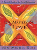 The Mastery Of Love: A Practical Guide To The Art Of Relationship