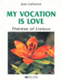 My Vocation Is Love: Thérèse Of Lisieux