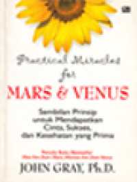 Practical Miracles For Mars & Venus: Sembilan Prinsip Untuk Mendapatkan Cinta, Sukses, Dan Kesehatan Yang Prima