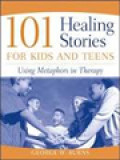 101 Healing Stories For Kids And Teens: Using Metaphors In Therapy