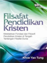 Filsafat Pendidikan Kristen: Meletakkan Fondasi Dan Filosofi Pendidikan Kristen Di Tengah Tantangan Filsafat Dunia