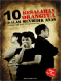 10 Kesalahan Orangtua Dalam Mendidik Anak + Solusi Bijak Untuk Menghindarinya