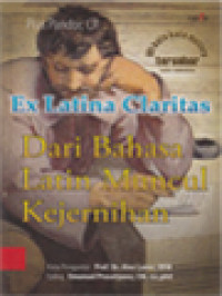 Image of Ex Latina Claritas: Dari Bahasa Latin Muncul Kejernihan, 101 Kata-Kata Mutiara Tersohor Latin-Indonesia