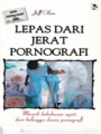 Lepas Dari Jerat Pornografi: Meraih Kebebasan Sejati Dari Belenggu Dunia Pornografi