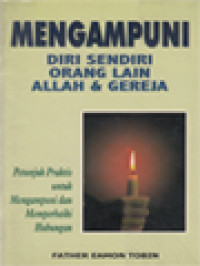 Mengampuni Diri Sendiri, Orang Lain, Allah Dan Gereja: Petunjuk Praktis Untuk Mengampuni Dan Memperbaiki Hubungan