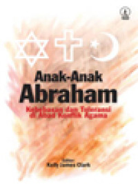 Anak-Anak Abraham: Kebebasan Dan Toleransi Di Abad Konflik Agama / Kelly James Clark (Editor)