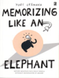 Memorizing Like An Elephant: Metode Melejitkan Daya Ingat Hingga Setingkat Grandmaster Of Memory