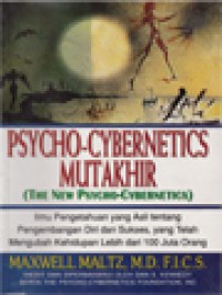 Psycho-Cybernetics Mutakhir: Ilmu Pengetahuan Yang Orisinil Tentang Pengembangan Diri Dan Sukses, Yang Telah Mengubah Kehidupan Lebih Dari 100 Juta Orang