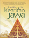 Ensiklopedia Kearifan Jawa: Menggali Mutiara Kearifan Jawa Berdasar Karya Agung Para Pujangga