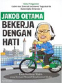 Image of Jakob Oetama Bekerja Dengan Hati: Kisah Wartawan Miskin Yang Berhasil Menjadi Konglomerat Media