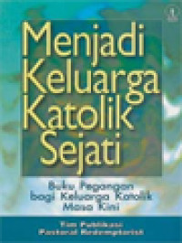 Menjadi Keluarga Katolik Sejati: Buku Pegangan Bagi Keluarga Katolik Masa Kini