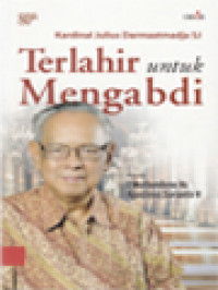 Terlahir Untuk Mengabdi: 80th Kardinal Julius Darmaatmadja SJ