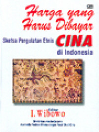 Harga Yang Harus Dibayar: Sketsa Pergulatan Etnis Cina Di Indonesia / I. Wibowo (Editor)