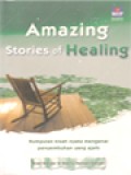 Amazing Stories Of Healing: Kumpulan Kisah Nyata Mengenai Penyembuhan Yang Ajaib