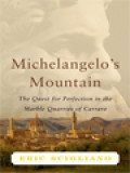 Michelangelo's Mountain: The Quest For Perfection In The Marble Quarries Of Carrara